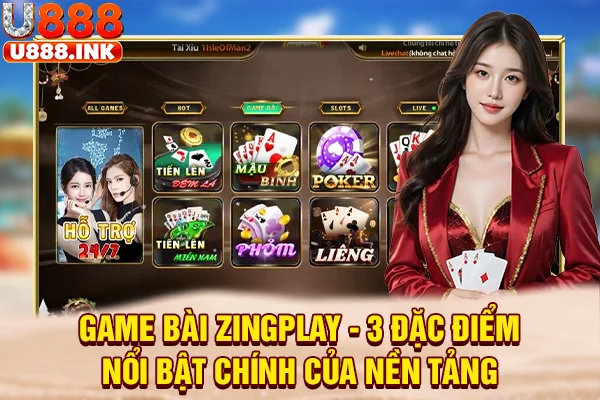 Game Bài Zingplay - 3 Đặc Điểm Nổi Bật Chính Của Nền Tảng